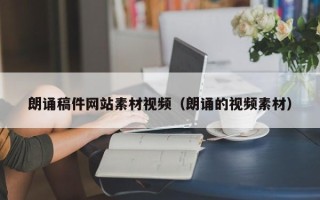 南充朗诵稿件网站素材视频（朗诵的视频素材）